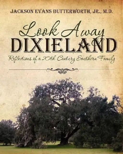 Look Away Dixieland: Reflections of a 20th Century Southern Family by Jackson Evans Butterworth Jr. MD