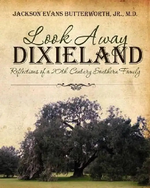 Look Away Dixieland: Reflections of a 20th Century Southern Family by Jackson Evans Butterworth Jr. MD