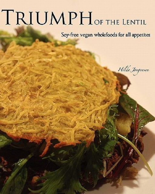 Triumph of the Lentil: Soy-Free Vegan Wholefoods for all Appetites by Hilda Jorgensen