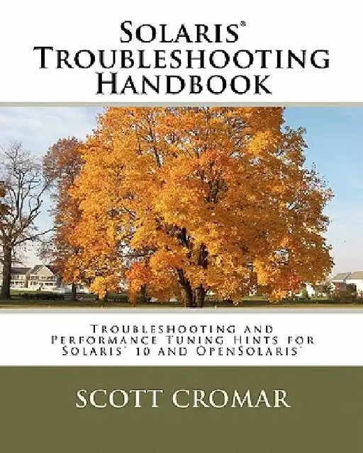 Solaris(r) Troubleshooting Handbook: Troubleshooting and Performance Tuning Hints for Solaris(r) 10 and Opensolaris(r) by Scott Cromar