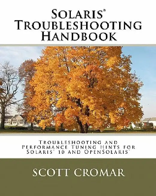Solaris(r) Troubleshooting Handbook: Troubleshooting and Performance Tuning Hints for Solaris(r) 10 and Opensolaris(r) by Scott Cromar