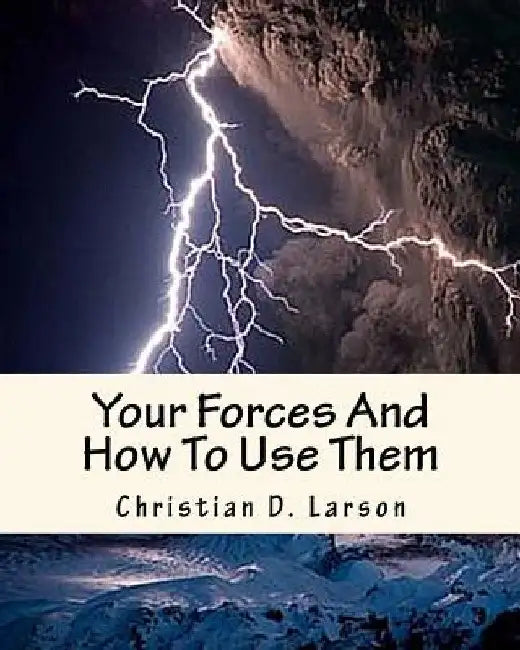 Your Forces And How To Use Them by Christian D. Larson