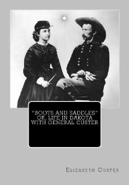 Boots and Saddles or, Life in Dakota with General Custer by Elizabeth Bacon Custer
