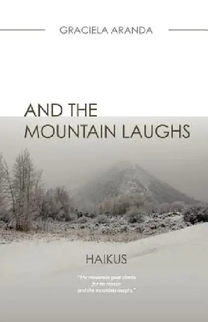 And the Mountain Laughs. - HAIKUS: Haikus by Graciela Aranda