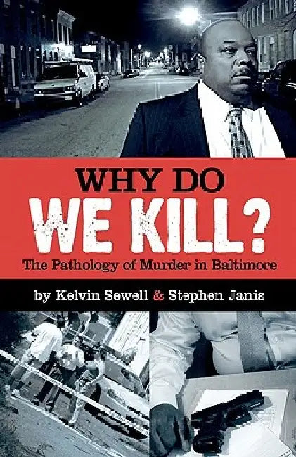 Why Do We Kill?: The Pathology of Murder in Baltimore by Kelvin Sewell
