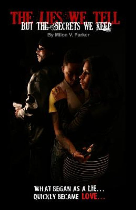 The Lies We Tell But The Secrets We Keep by Milon V. Parker