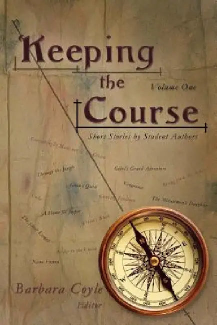 Keeping the Course: Short Stories by Student Authors by Barbara Coyle