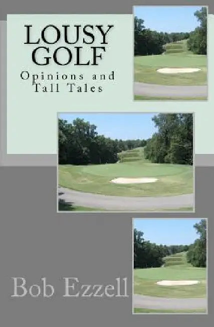 Lousy Golf: Opinions and Tall Tales by Bob Ezzell