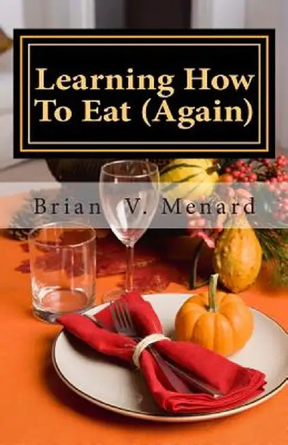 Learning How To Eat (Again) by Menard, Brian V.