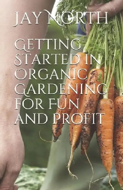 Getting Started in Organic Gardening for Fun and Profit by Jay North