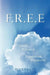 F.R.E.E: Finally Released to Experience Expansion by Alexis Lior