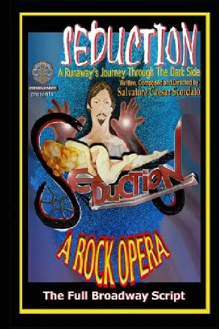 Seduction (A Runaway's Journey Through The Dark Side): The Full Broadway Script by Salvatore Caesar Scordato