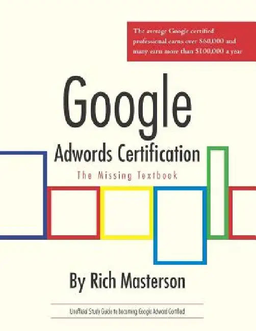 Google Adwords Certification Study Guide: The Missing Textbook by Rich Masterson