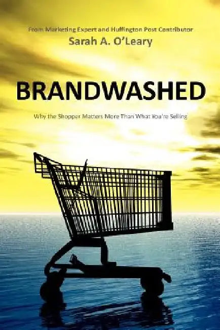 BrandWashed: Why the Shopper Matters More Than What You're Selling by Sarah A. O'Leary