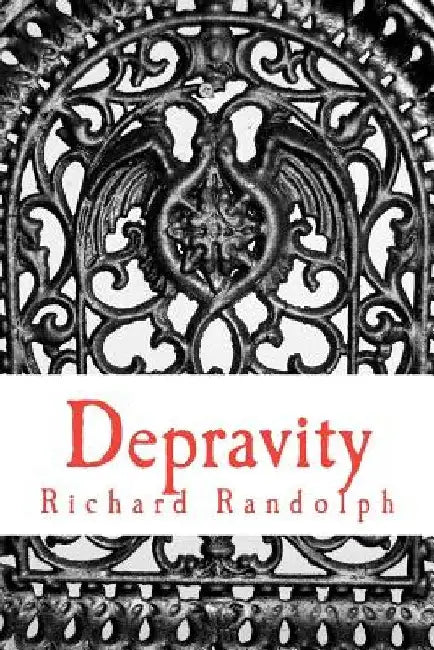 Depravity: A manifesto for men about relationships, marriage, and the end of your marriage and how to keep from ruining your life by Richard Randolph