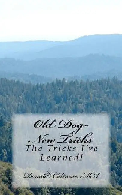 Old Dog--New Tricks: The Tricks I've Learned! by Donald E. Coltrane Ma