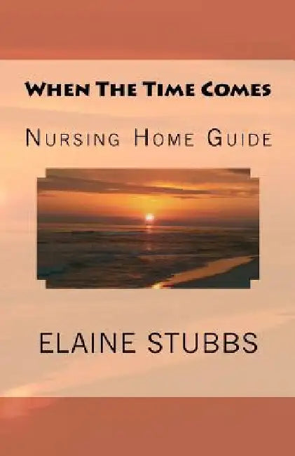 When The Time Comes Nursing Home Guide by Liana C. Lovell