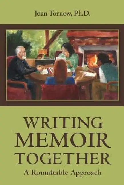 Writing Memoir Together: A Roundtable Approach by Joan Tornow Ph. D.