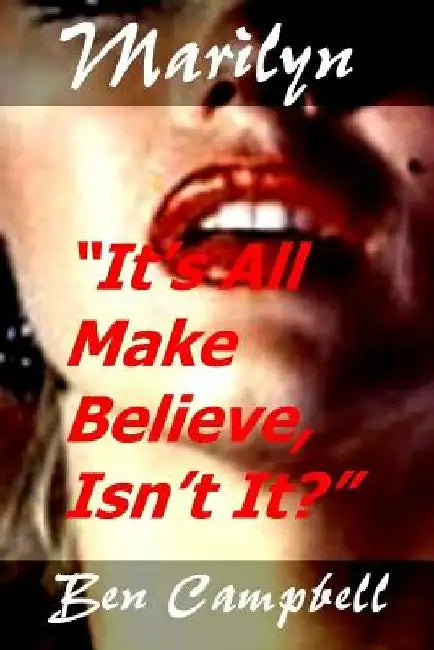 Marilyn It's All Make Believe, Isn't It? by Ben Campbell