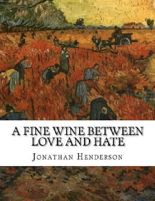 A Fine Wine Between Love and Hate by Jonathan Miles Henderson