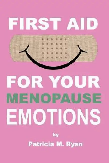 First Aid For Your Menopause Emotions by Patricia M. Ryan