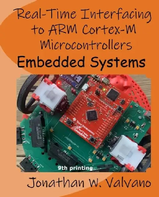 Embedded Systems: Real-Time Interfacing to Arm(R) Cortex(TM)-M Microcontrollers by Jonathan W. Valvano