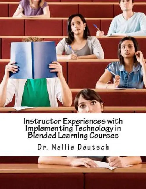 Instructor Experiences with Implementing Technology in Blended Learning Courses by Nellie Deutsch Ed D.