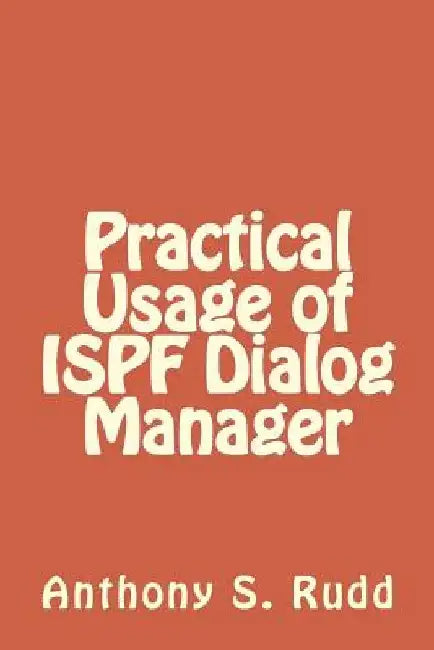 Practical Usage of ISPF Dialog Manager by Anthony S. Rudd