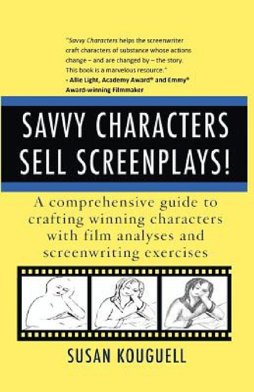 Savvy Characters Sell Screenplays!: A comprehensive guide to crafting winning characters with film analyses and screenwriting exercises by Susan Kouguell