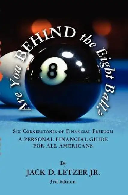 Are You Behind the Eight Ball?: Six Cornerstones of Personal Financial Freedom by Jack D. Letzer Jr