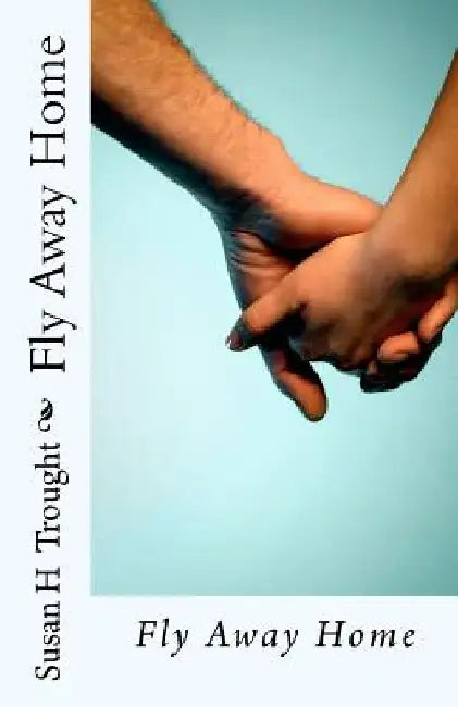 Fly Away Home by Susan H. Trought