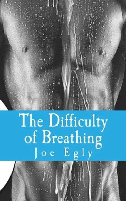 The Difficulty of Breathing: A simply complex story by Joe Egly