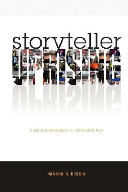 Storyteller Uprising: Trust & Persuasion in the Digital Age by Hanson R. Hosein