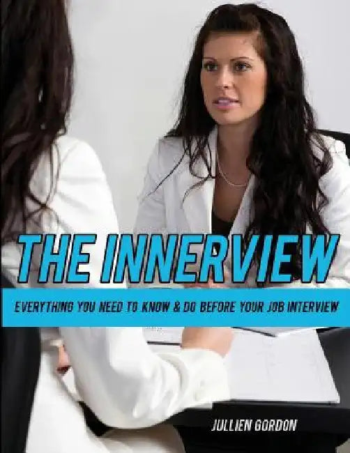 The Inner View: Everything You Need To Know & Do Before Your Job Interview by Jullien Gordon