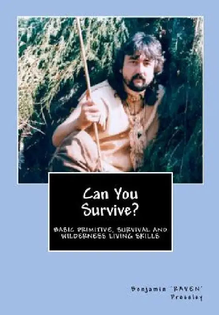 Can You Survive?: Basic Primitive, Survival and Wilderness Living Skills by Benjamin 'Raven' Pressley