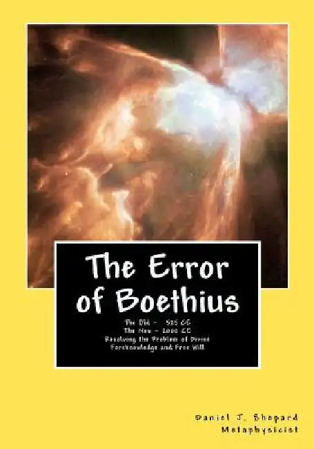 The Error of Boethius: Resolving the problem of free will by Daniel J. Shepard