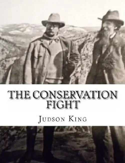 The Conservation Fight: From Theodore Roosevelt to the Tennessee Valley Authority Authored by Judson King by Judson King