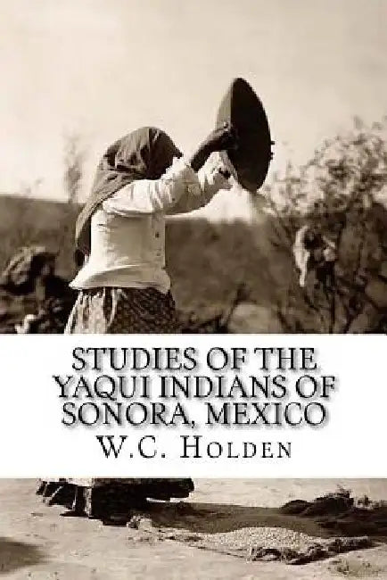 Studies of the Yaqui Indians of Sonora, Mexico by C. C. Seltzer