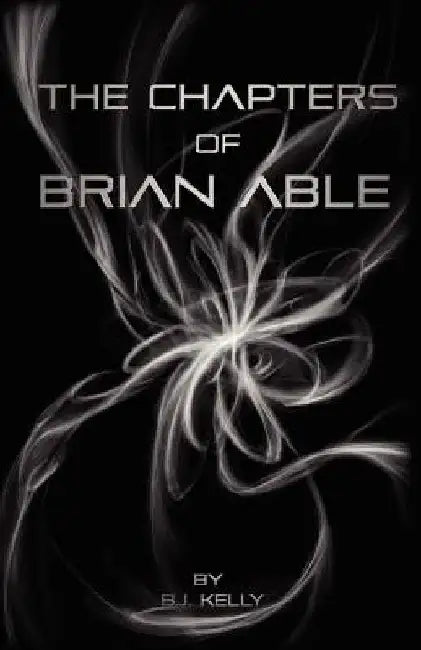 The Chapters of Brian Able by B. J. Kelly