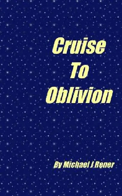Cruoise To Oblivion by Michael J. Rener