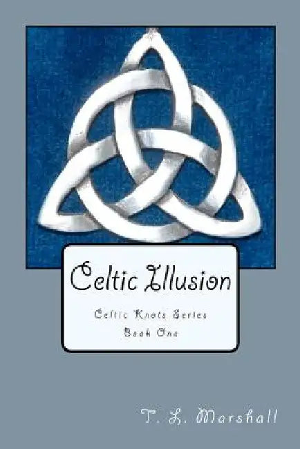 Celtic Illusion: Celtic Knots Series by T. L. Marshall