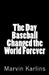 The Day Baseball Changed the World Forever by Marvin Karlins
