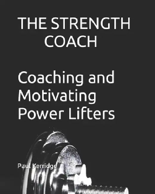 The Strength Coach - Coaching and Motivating Power Lifters: Coaching and Motivating Power Lifters by Paul Kerridge