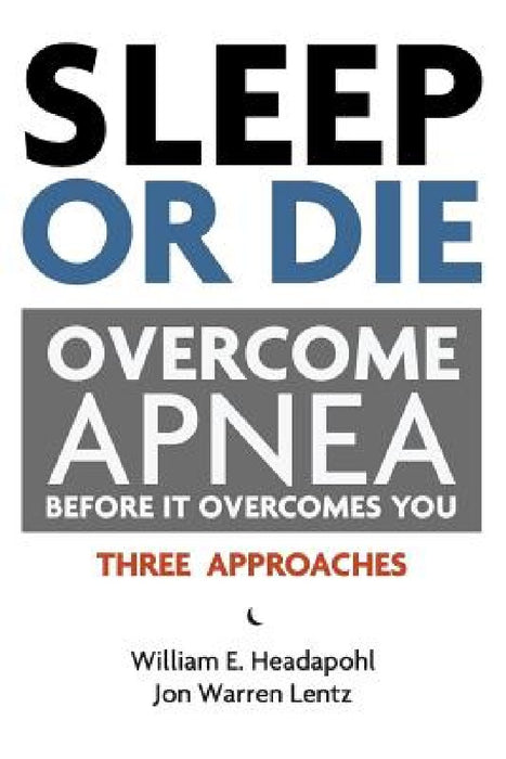 Sleep or Die: Overcome Apnea Before It Overcomes You by Jon Warren Lentz