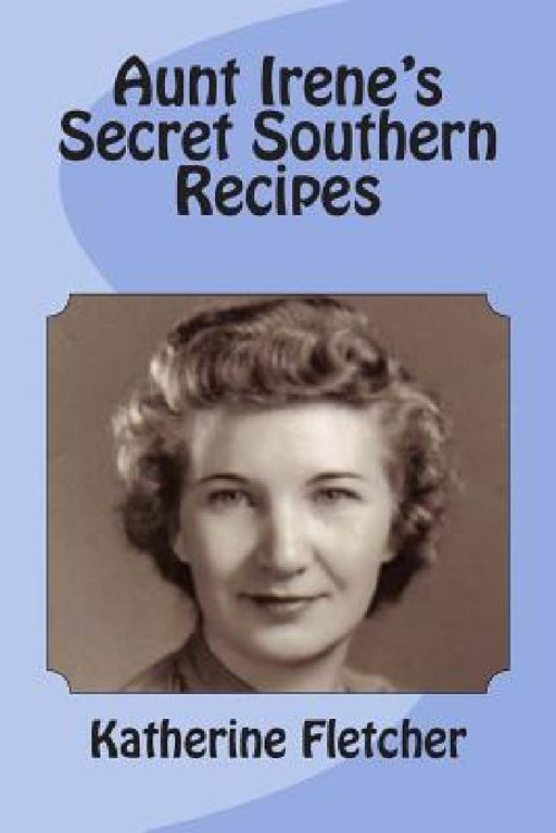 Aunt Irene's Secret Southern Recipes by Katherine Fletcher