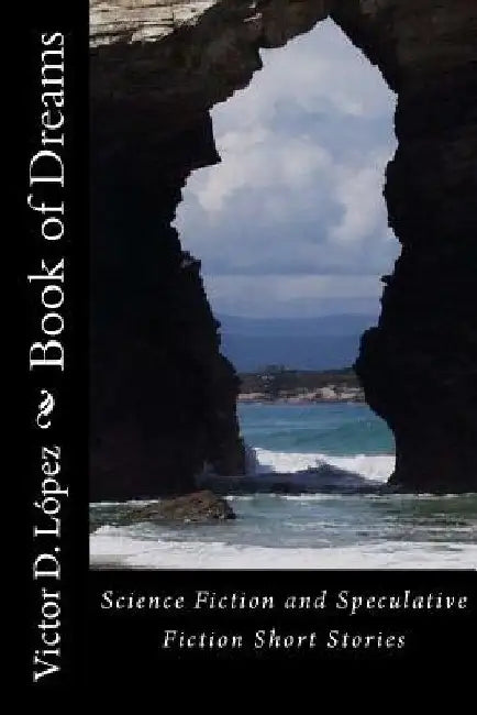 Book of Dreams: Science Fiction and Speculative Fiction Short Stories by Victor D. Lopez