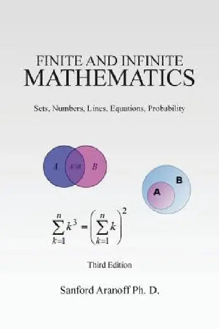 Finite and Infinite Mathematics: Sets, Numbers, Lines, Equations, Probability by Sanford Aranoff Ph. D.