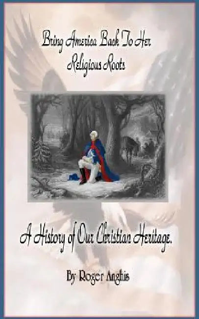Bring America Back To Her Religious Roots by Roger Anghis