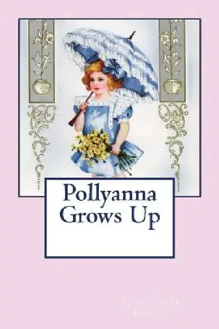 Pollyanna Grows Up by Eleanor H. Porter