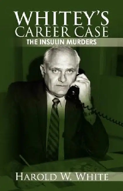 Whitey's Career Case: The insulin murders by Harold W. White